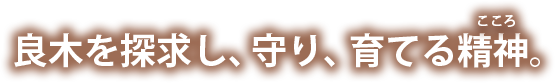 良木を探求し、守り、育てる精神（こころ）